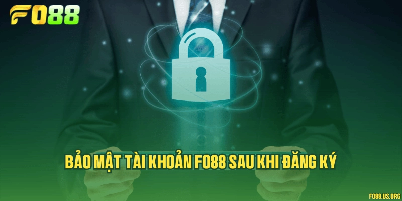 Bảo mật tài khoản Fo88 sau khi đăng ký