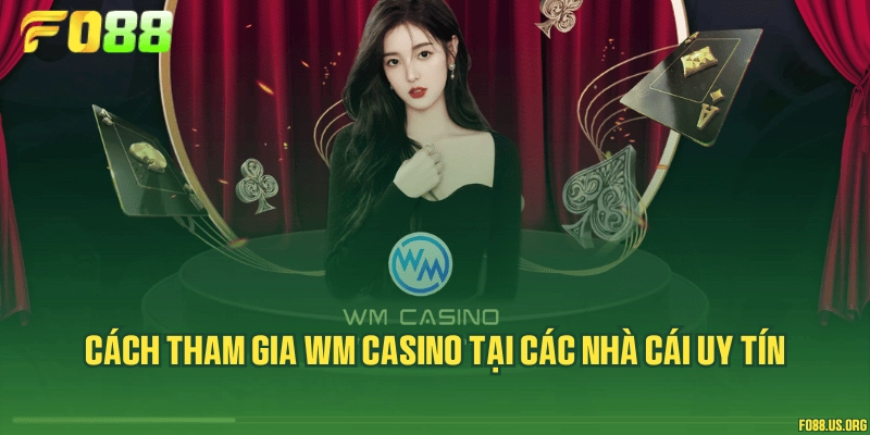 Cách tham gia WM Casino tại các nhà cái uy tín