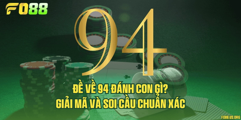 Đề về 94 đánh con gì? Giải mã và soi cầu chuẩn xác