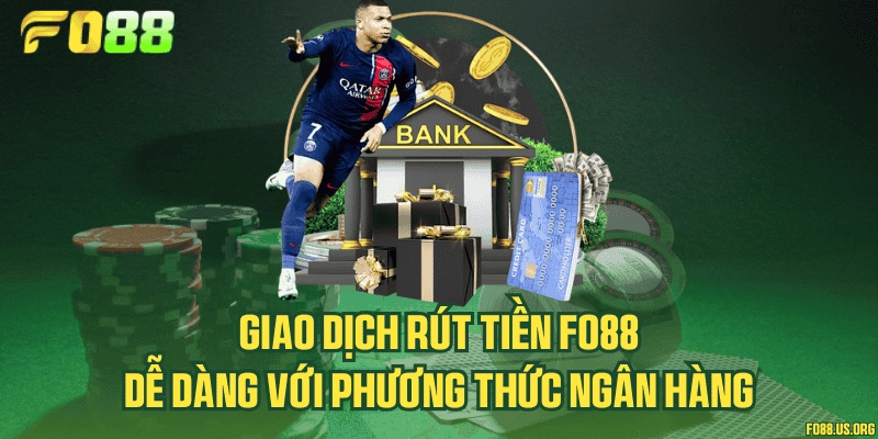 Giao dịch rút tiền Fo88 dễ dàng với phương thức ngân hàng
