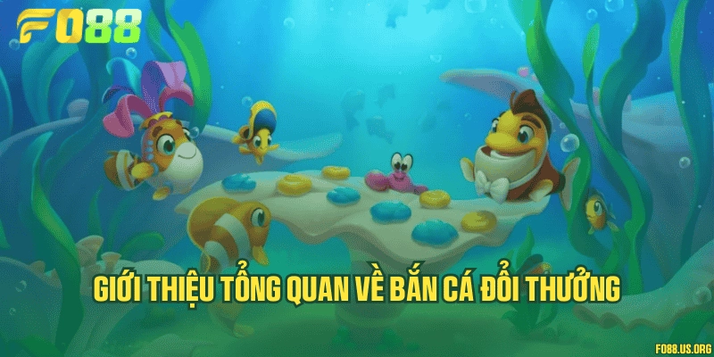 Giới thiệu tổng quan về bắn cá đổi thưởng