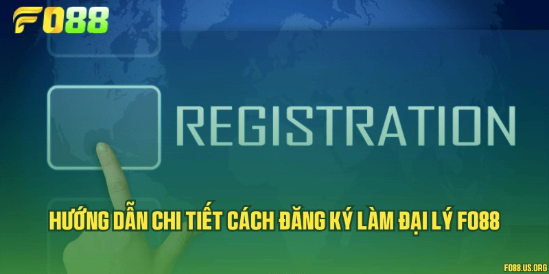 Hướng dẫn chi tiết cách đăng ký làm đại lý Fo88