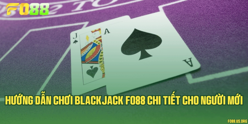 Hướng dẫn chơi Blackjack Fo88 chi tiết cho người mới