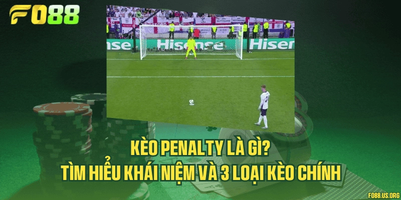 Kèo penalty là gì? Tìm hiểu khái niệm và 3 loại kèo chính