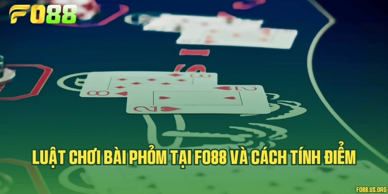 Luật chơi bài Phỏm tại Fo88 và cách tính điểm
