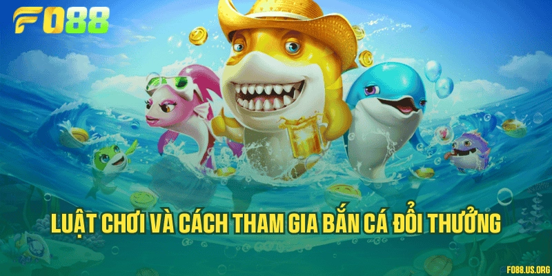 Luật chơi và cách tham gia bắn cá đổi thưởng