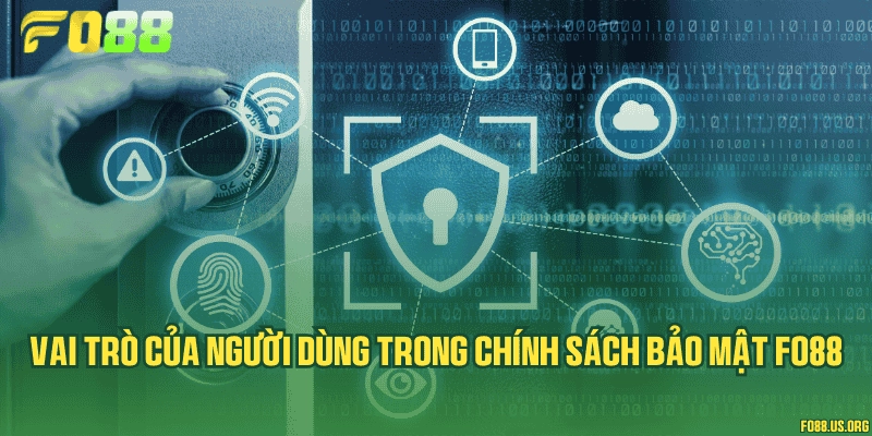 Vai trò của người dùng trong chính sách bảo mật Fo88